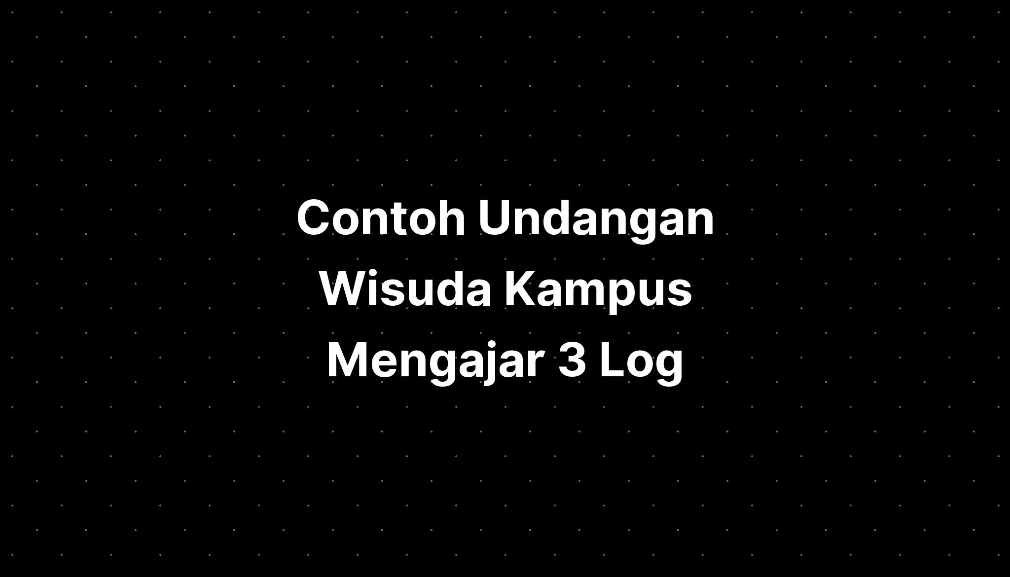 Contoh Undangan Wisuda Kampus Mengajar 3 Log - IMAGESEE